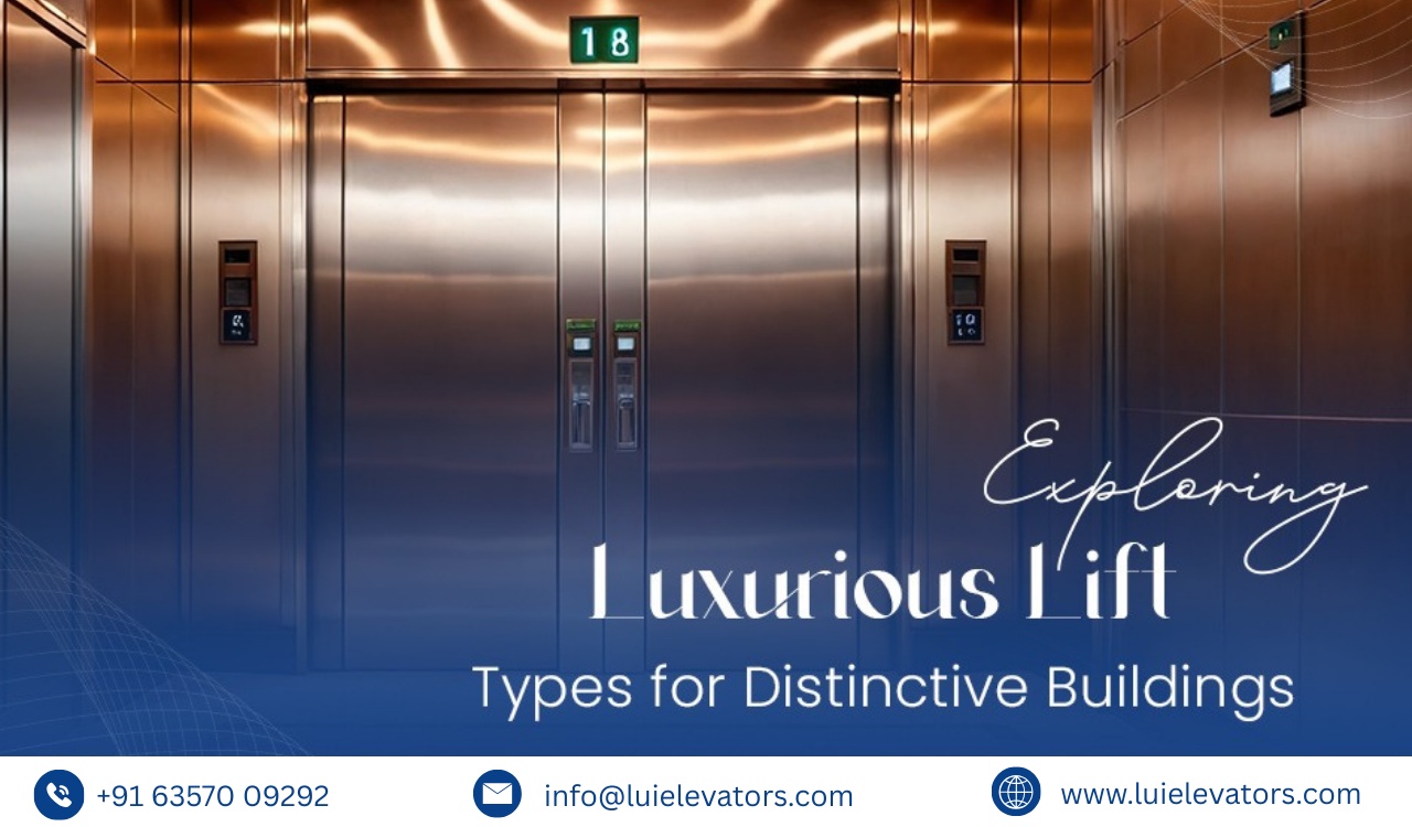 Exploring Luxurious Lift Types for Distinctive Buildings