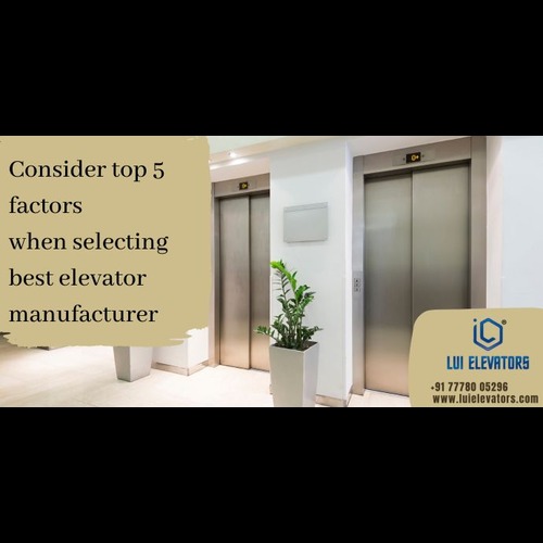 Top 5 points to consider when choosing the best elevator manufacturing company  