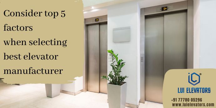 Top 5 Factors you must remind before choosing Best Elevator Manufacturer 